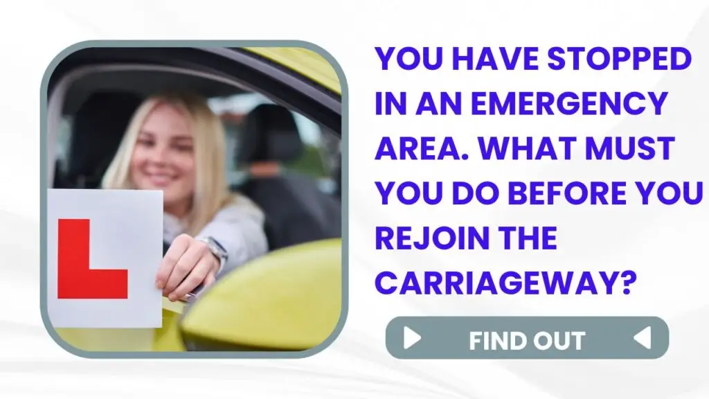 You have stopped in an emergency area. What must you do before you rejoin the carriageway?