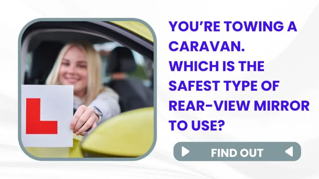 You’re towing a caravan. Which is the safest type of rear-view mirror to use - Why Towing Mirrors Are Safest