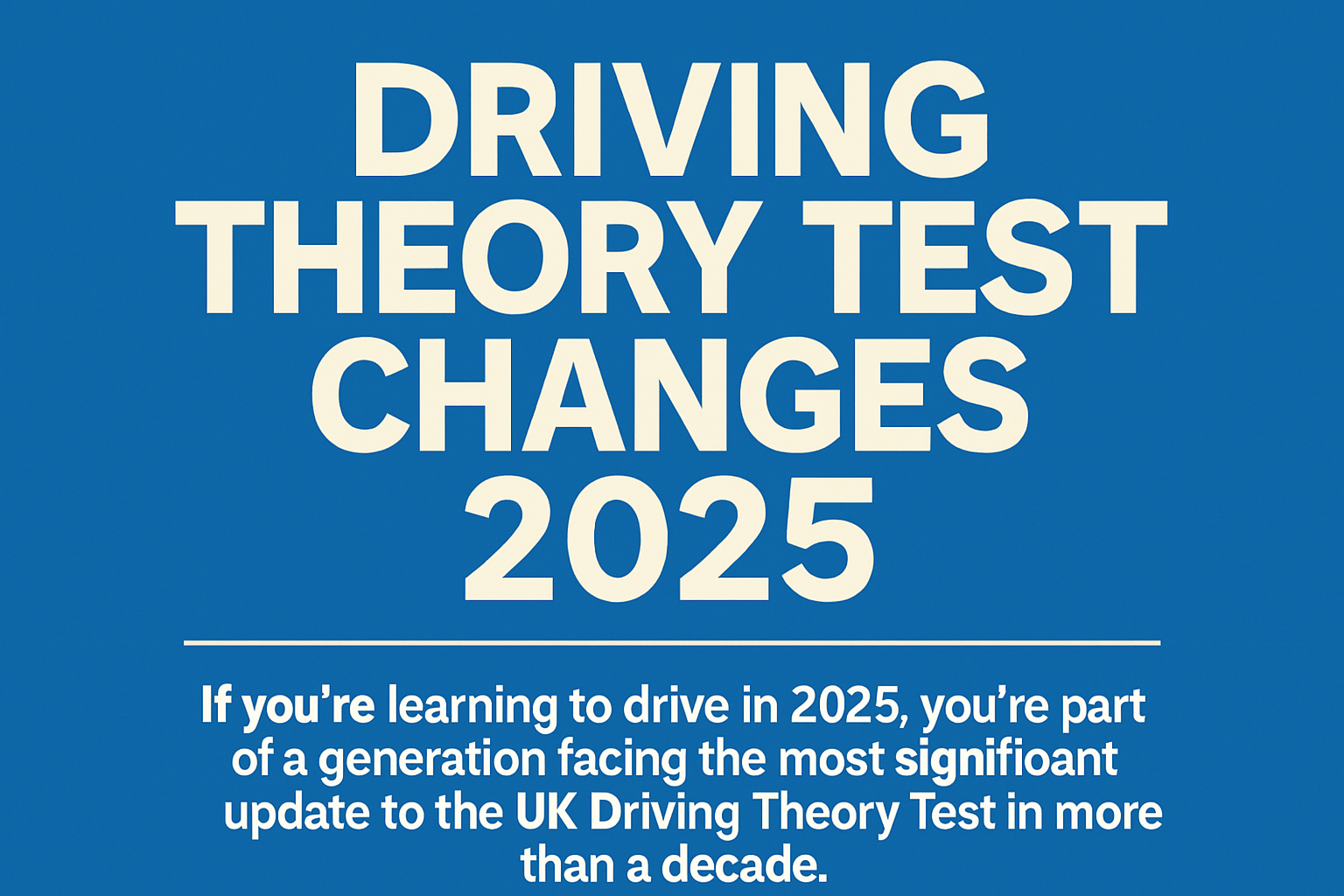 Driving Theory Test Changes 2025 - If you’re learning to drive in 2025, you’re part of a generation facing the most significant update to the UK Driving Theory Test in more than a decade.